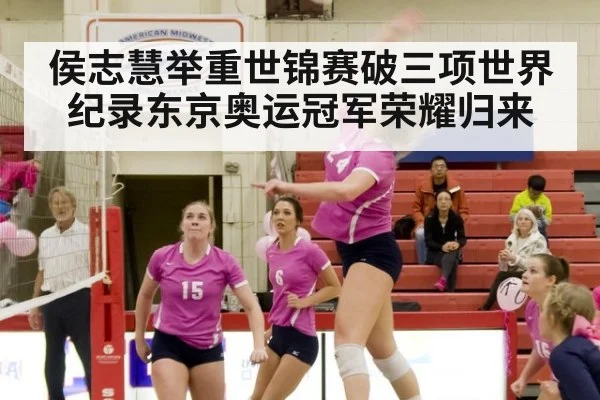 侯志慧举重世锦赛破三项世界纪录东京奥运冠军荣耀归来